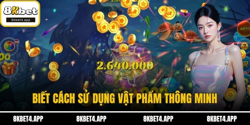 Vua Bắn Cá - Game Bắn Cá Đổi Thưởng Siêu Đỉnh Tại 8KBET Biết cách sử dụng vật phẩm thông minh
