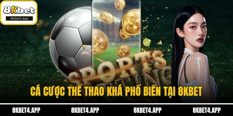 Giới Thiệu 8KBET Cá cược thể thao khá phổ biến tại 8KBET