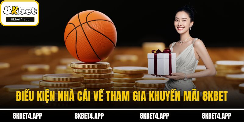 Khuyến Mãi 8KBET Chi tiết điều kiện nhà cái về tham gia khuyến mãi 8KBET
