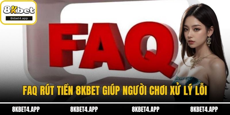 Rút Tiền 8KBET FAQ rút tiền 8KBET giúp người chơi xử lý lỗi