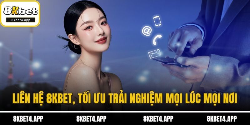 Liên Hệ 8KBET Liên hệ 8KBET, tối ưu trải nghiệm cá cược mọi lúc mọi nơi
