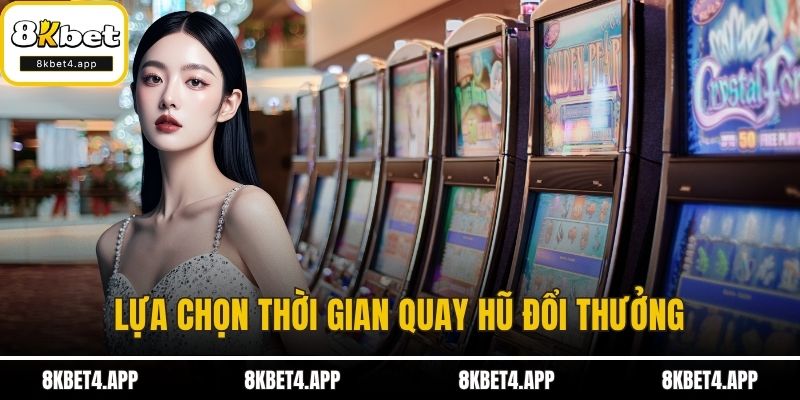 Quay Hũ Đổi Thưởng Cùng 8KBET – Sân Chơi Giải Trí Hàng Đầu Lựa chọn thời gian quay hũ đổi thưởng