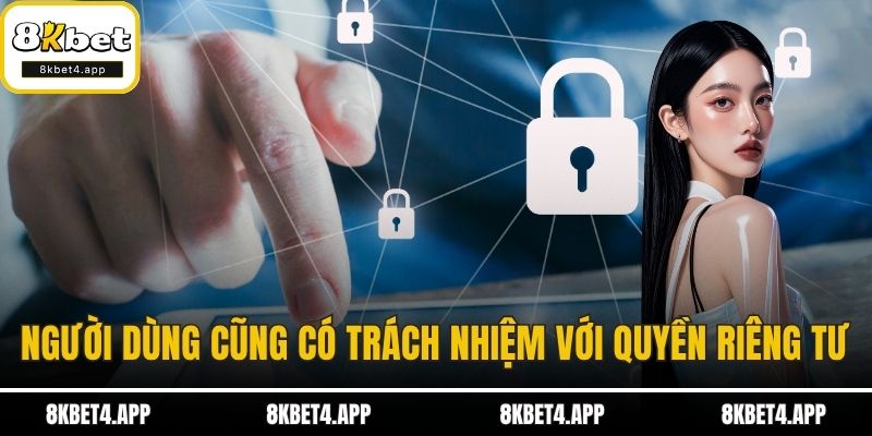 Quyền Riêng Tư Người dùng cũng có trách nhiệm với quyền riêng tư
