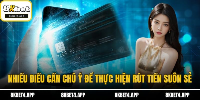 Rút Tiền 8KBET Nhiều điều cần chú ý để thực hiện rút tiền suôn sẻ