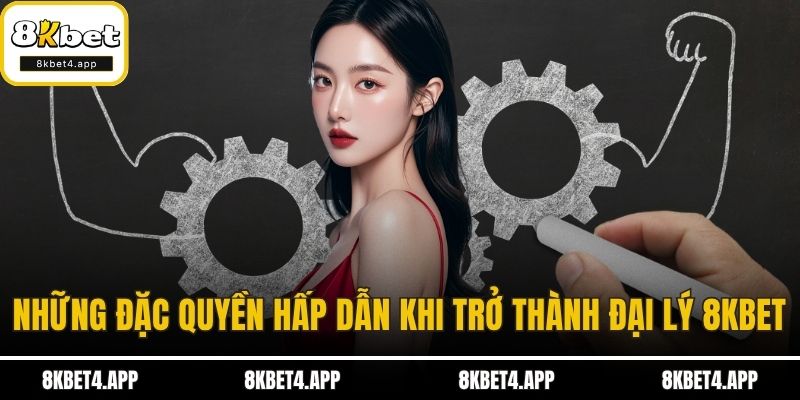 Những đặc quyền hấp dẫn khi trở thành đại lý 8KBET