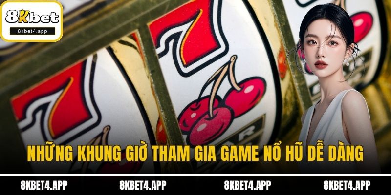 Game Nổ Hũ – Trò Chơi Hot Nhất Tại 8KBET Để Trải Nghiệm Những khung giờ tham gia game nổ hũ dễ dàng