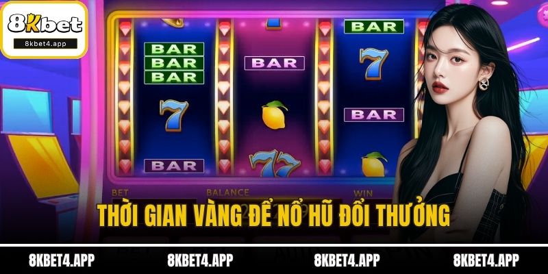 Nổ Hũ Đổi Thưởng - Trải Nghiệm Sân Chơi Hái Lộc Tại 8KBET Thời gian vàng để nổ hũ đổi thưởng