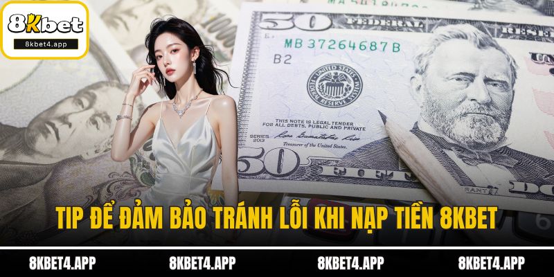 Nạp Tiền 8KBET Tip hội viên để đảm bảo tránh lỗi khi nạp tiền 8KBET